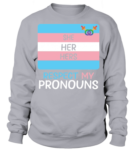 Transexual She Her Hers Respect My Pronouns Sweatshirt Unisex
