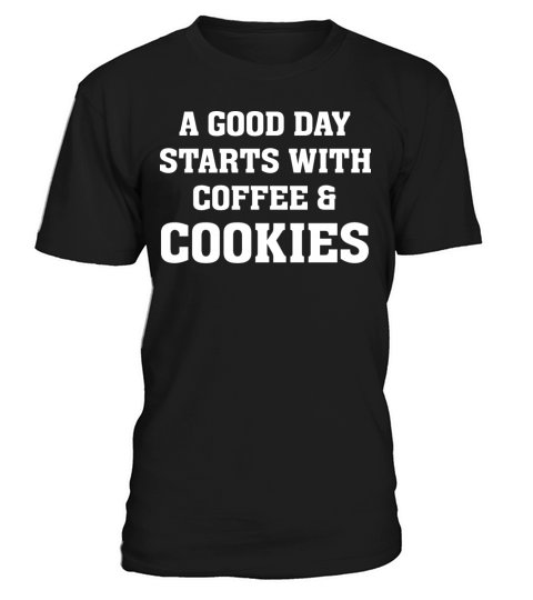 A Good Day Starts with Coffee Cookies Baking Lover T-Shirt Unisex