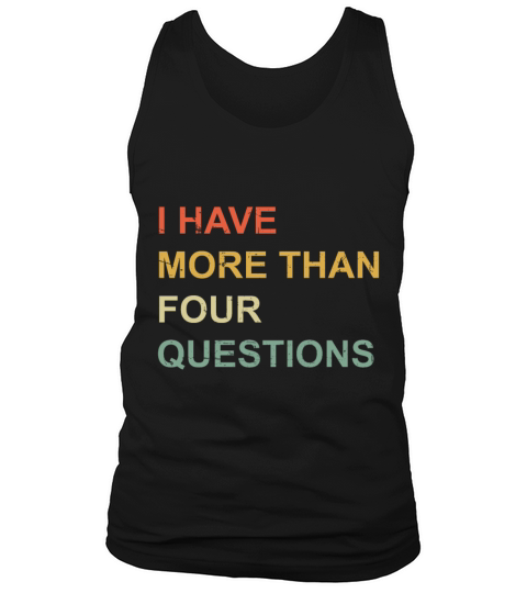 I Have More Than Four Questions Tank Top Unisex