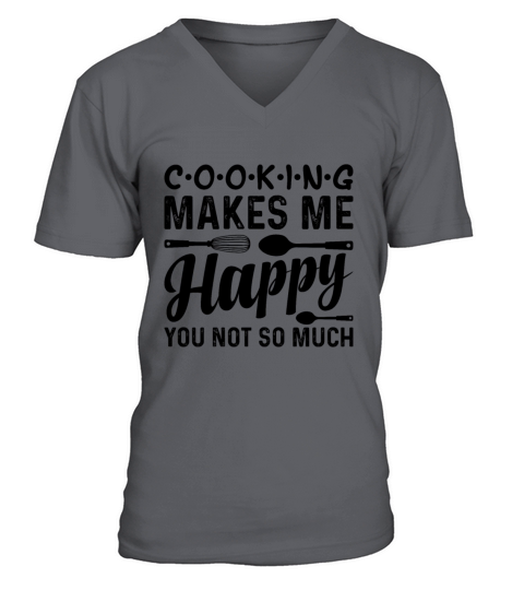 Cooking Makes Me Happy You Not So Much Kitchen Coo V-Neck T-shirt