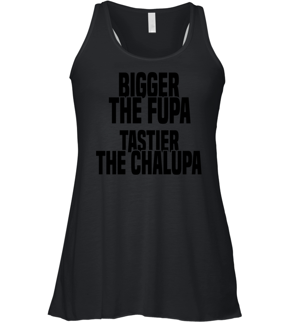 Bigger The Fupa Tastier The Chalupa Women's Flowy Tank Top