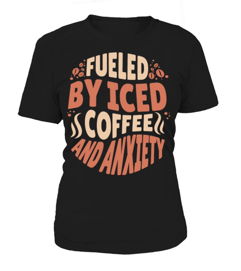 Fueled By Iced Coffee and Anxiety Women's T-Shirt
