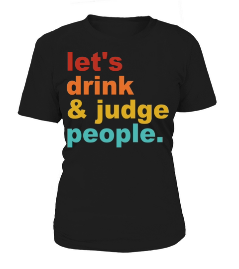 Lets Drink Wine and Judge People Quote Women's T-Shirt