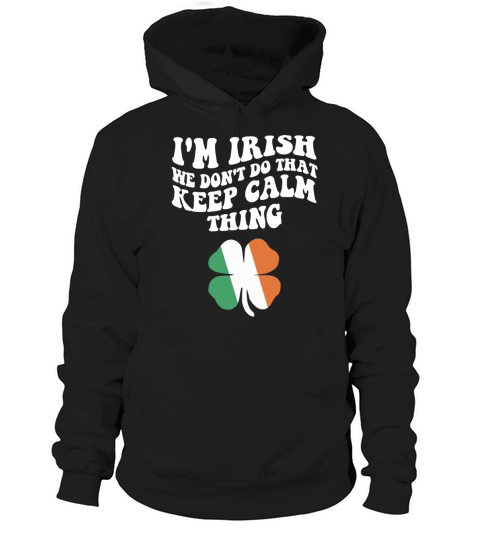 I’m Irish We Don’t Do That Keep Calm Thing Funny Hoodie Unisex