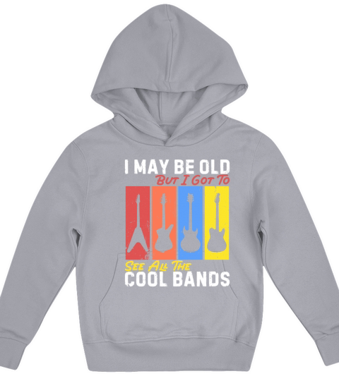 I May Be Old But I Got To See All The Cool Bands Kids Hoodie