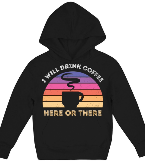 I Will Drink Coffee Here Or There Kids Hoodie