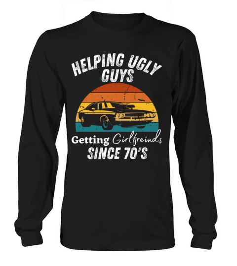 Helping Ugly Guys Get Girlfriends Since the 70s Long sleeved Unisex