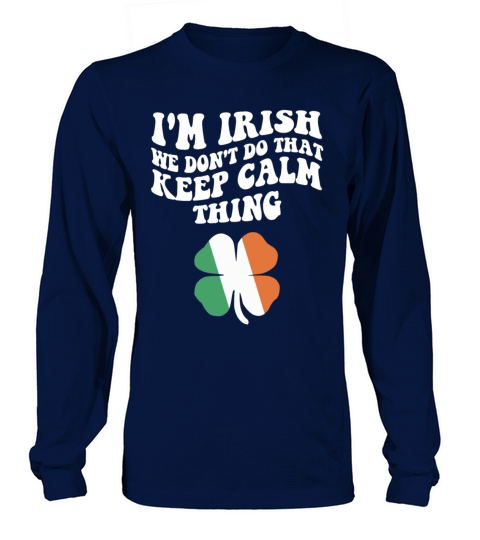 I’m Irish We Don’t Do That Keep Calm Thing Funny Long sleeved Unisex