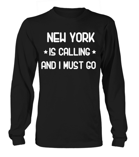 new york is Calling and I Must Go Shirt Long sleeved Unisex