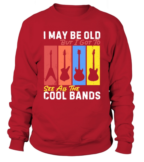 I May Be Old But I Got To See All The Cool Bands Sweatshirt Unisex