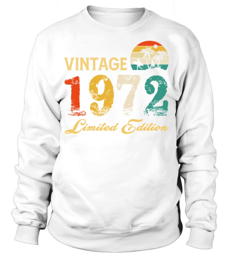 Vintage 1972 Limited Edition Born In 1972 Birthday Sweatshirt Unisex