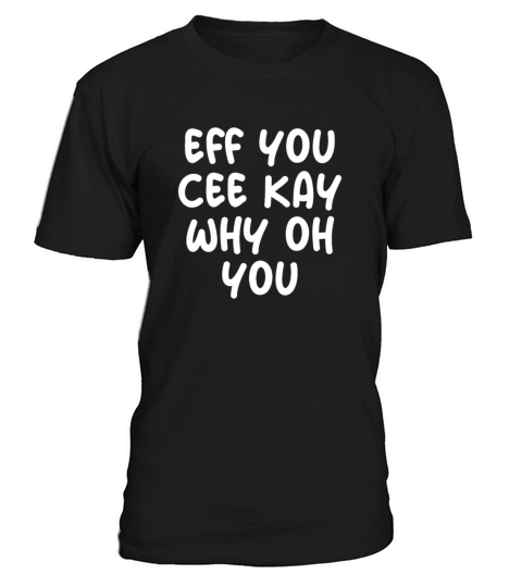 Eff You Cee Kay Why Oh You T-Shirt Unisex