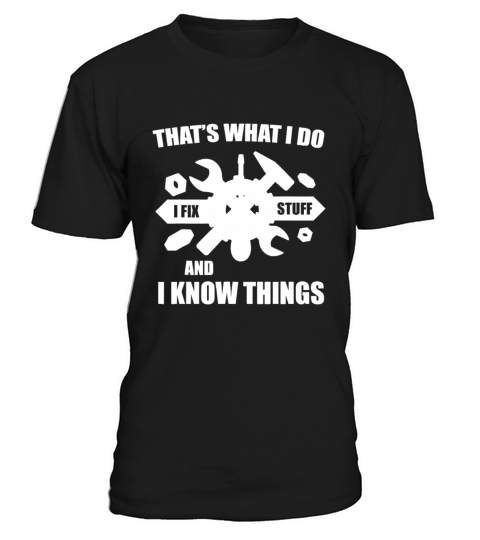 Thats What I Do I Fix Stuff And I Know Things Fun T-Shirt Unisex