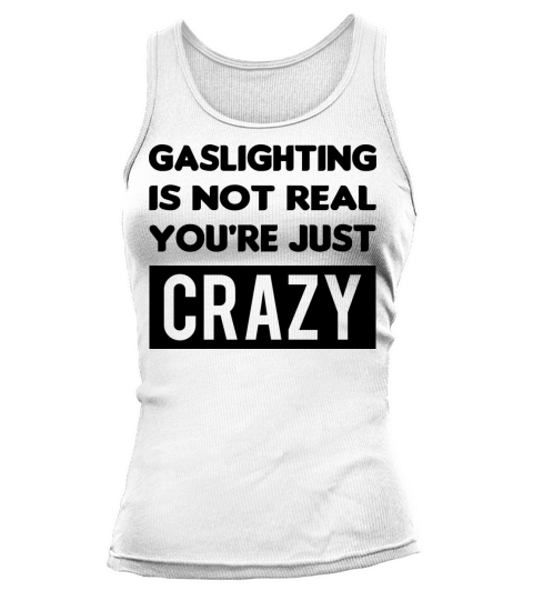 GASLIGHTING IS NOT REAL YOU RE JUST CRAZY T-SHIRT Tank top Woman