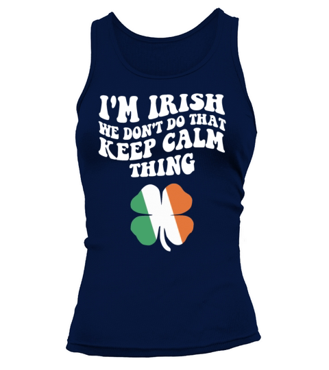 I’m Irish We Don’t Do That Keep Calm Thing Funny Tank top Woman