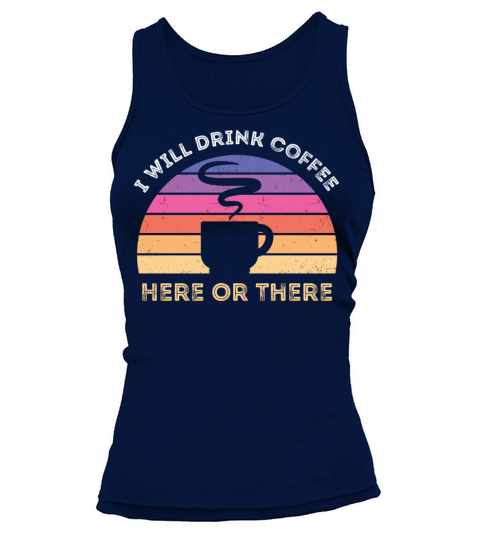 I Will Drink Coffee Here Or There Tank top Woman