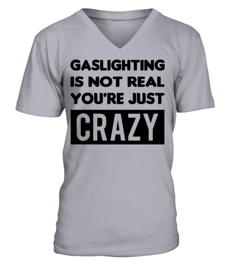 GASLIGHTING IS NOT REAL YOU RE JUST CRAZY T-SHIRT V-Neck T-shirt