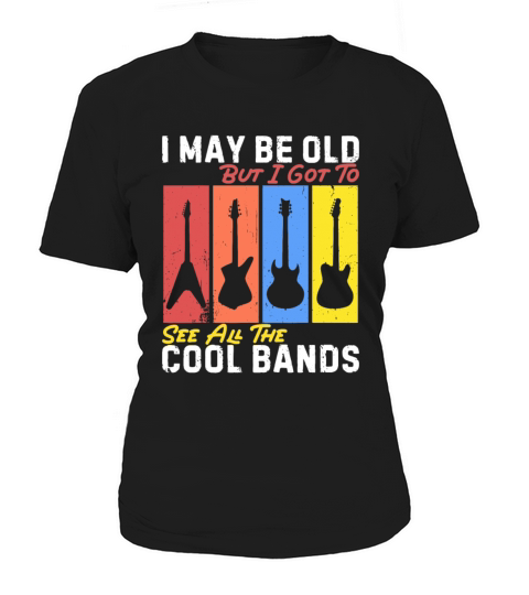 I May Be Old But I Got To See All The Cool Bands Women's T-Shirt
