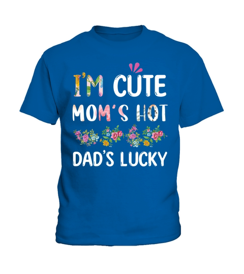 Im Cute Moms Hot Dads Lucky Kids T-Shirt