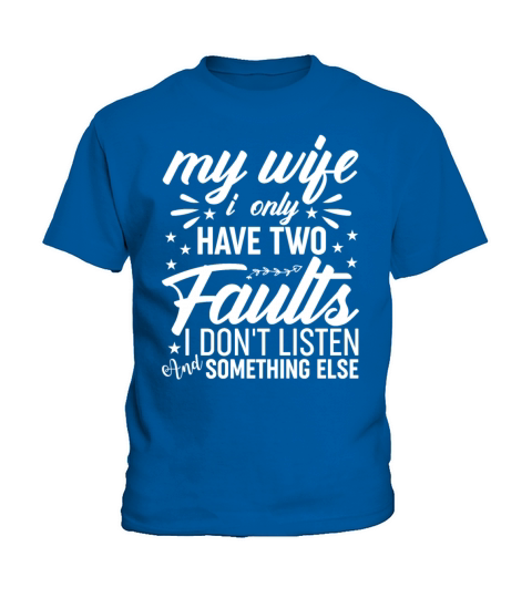 My Wife Says I Only Have Two Faults Funny Fathers Kids T-Shirt