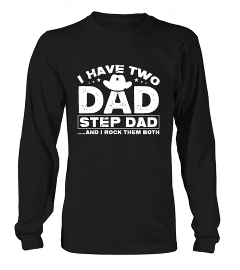 I HAVE TWO DAD STEP DAD AND I ROCK THEM BOTH Long sleeved Unisex