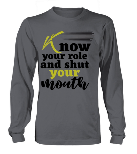 Know your Role And shut your mouth Long sleeved Unisex