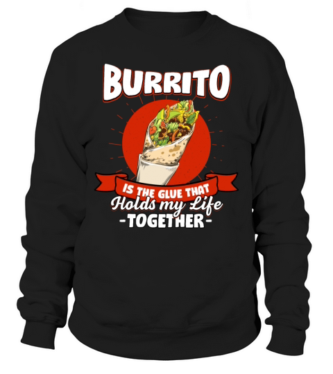 Burrito Holds My Life Together Sayings Tortilla Qu Sweatshirt Unisex