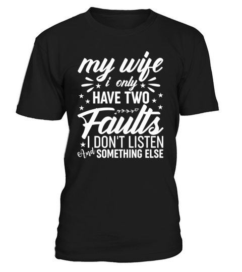 My Wife Says I Only Have Two Faults Funny Fathers T-Shirt Unisex