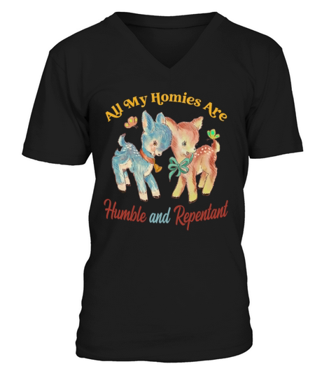 all my homies are humble and repentant V-Neck T-shirt