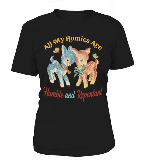 all my homies are humble and repentant Women's T-Shirt