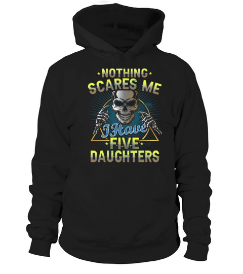 Nothing Scares Me I Have 5 Daughters Nothing Scare Hoodie Unisex
