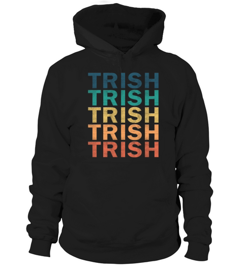 Trish Name T Shirt - Trish Vintage Retro Name Gift Hoodie Unisex