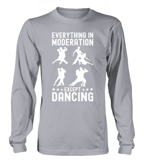 Everything In Moderation Except Dancing Ballroom Long sleeved Unisex