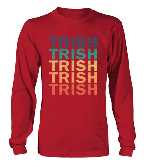 Trish Name T Shirt - Trish Vintage Retro Name Gift Long sleeved Unisex