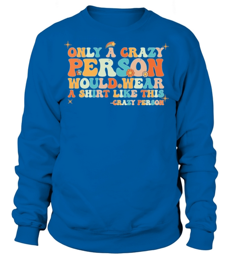 Groovy Only a Crazy Person Would Wear A Shirt Sweatshirt Unisex