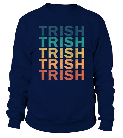Trish Name T Shirt - Trish Vintage Retro Name Gift Sweatshirt Unisex