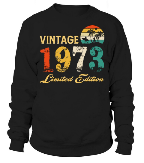 Vintage 1973 Limited Edition Born In 1973 Birthday Sweatshirt Unisex