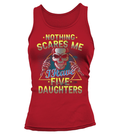 Nothing Scares Me I Have 5 Daughters Nothing Scare Tank top Woman
