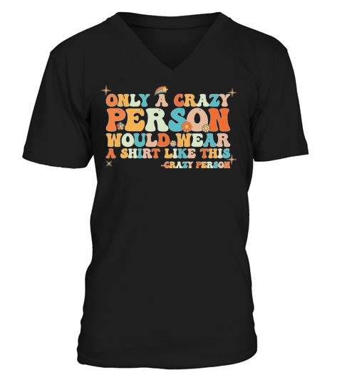 Groovy Only a Crazy Person Would Wear A Shirt V-Neck T-shirt