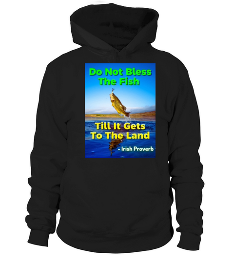 Irish Proverb - Do Not Bless The Fish Till It Gets Hoodie Unisex