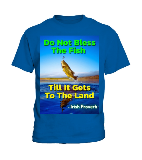 Irish Proverb - Do Not Bless The Fish Till It Gets Kids T-Shirt