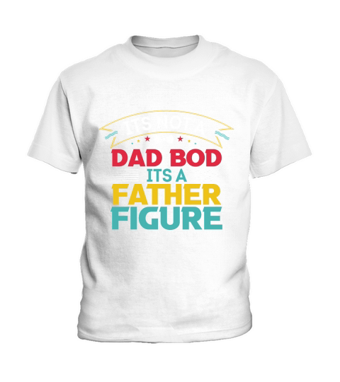 Its Not A Dad Bod Its A Father Figure Kids T-Shirt