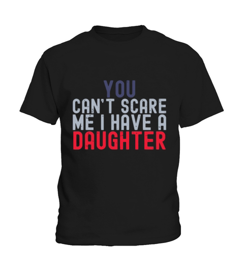 You Cant Scare Me I Have A Daughter Funny Fathers Kids T-Shirt