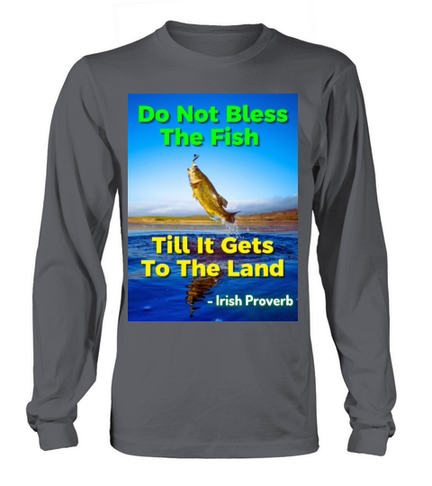 Irish Proverb - Do Not Bless The Fish Till It Gets Long sleeved Unisex
