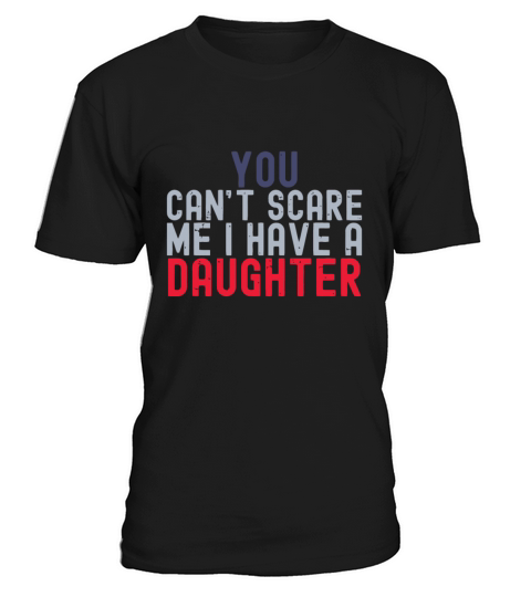 You Cant Scare Me I Have A Daughter Funny Fathers T-Shirt Unisex