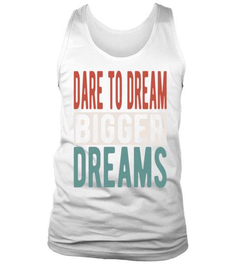 Dare to dream bigger dreams Tank Top Unisex