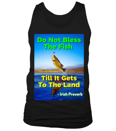 Irish Proverb - Do Not Bless The Fish Till It Gets Tank Top Unisex