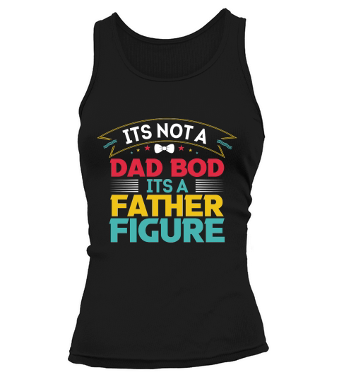 Its Not A Dad Bod Its A Father Figure Tank top Woman