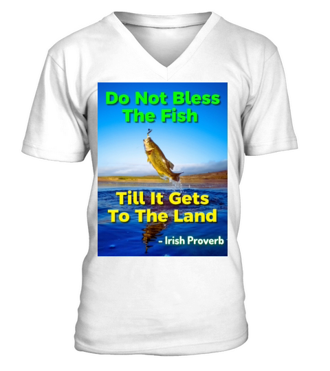 Irish Proverb - Do Not Bless The Fish Till It Gets V-Neck T-shirt