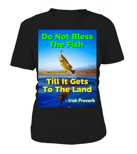 Irish Proverb - Do Not Bless The Fish Till It Gets Women's T-Shirt